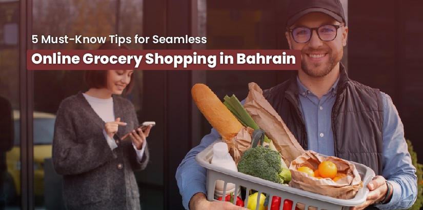 5 Must-Know Tips for Seamless Online Grocery Shopping in Bahrain
