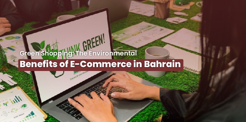 Green Shopping: The Environmental Benefits of E-Commerce in Bahrain