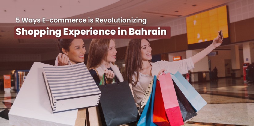 5 Ways E-commerce is Revolutionizing Shopping Experience in Bahrain