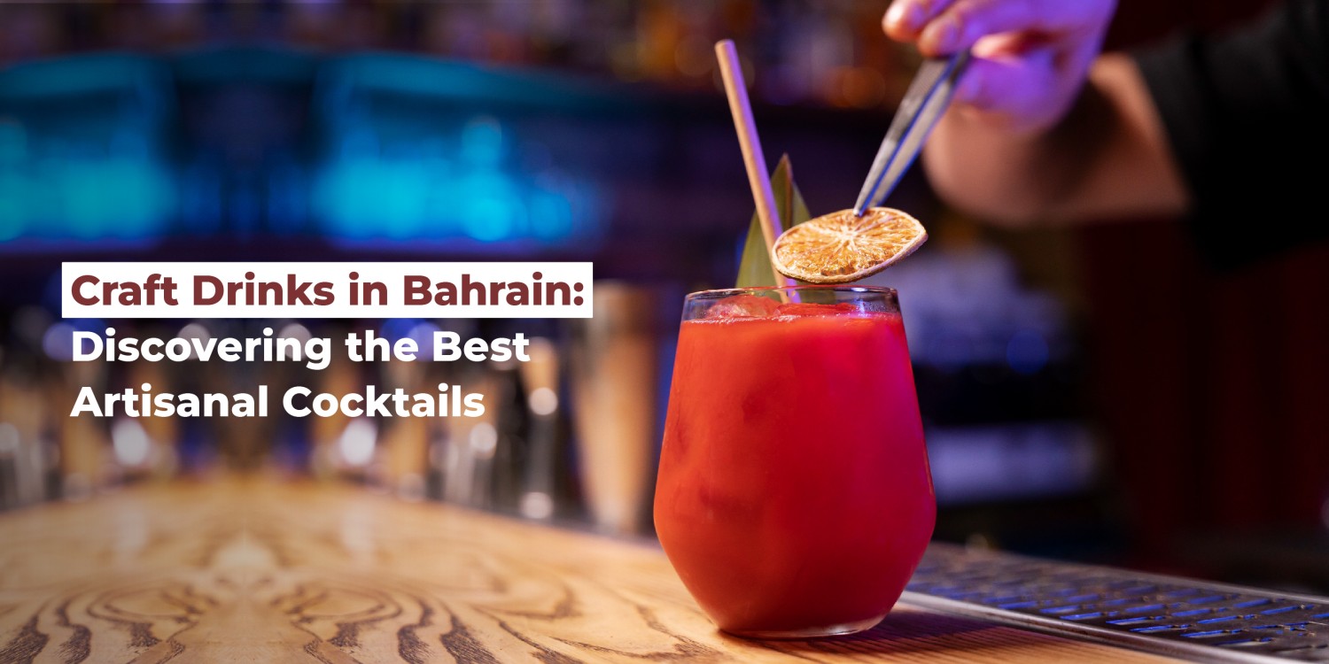 Craft Drinks in Bahrain: Discovering the Best Artisanal Cocktails