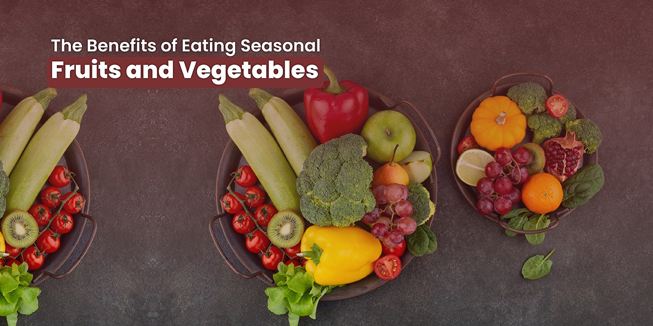 The Benefits of Eating Seasonal Fruits and Vegetables